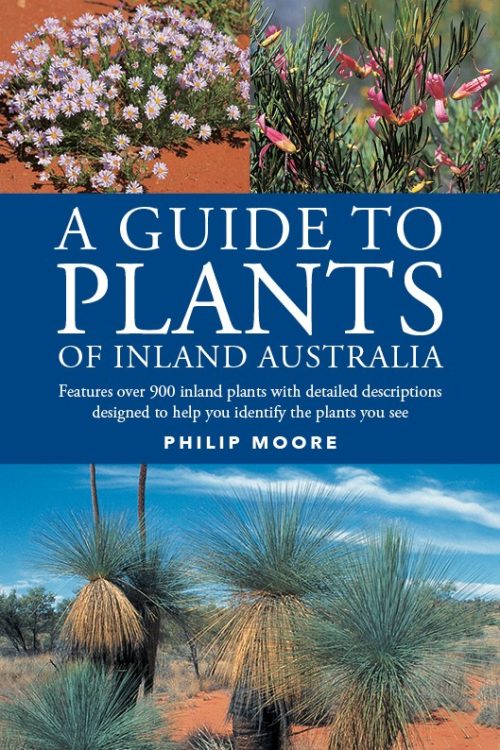 A Guide to Plants of Inland Australia: Featuring over 900 Inland Plants with Detailed Descriptions Designed to Help You Identify the Plants that You See